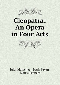 Cleopatra: An Opera in Four Acts