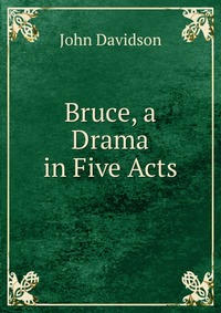 Bruce, a Drama in Five Acts