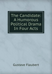 The Candidate: A Humorous Political Drama In Four Acts