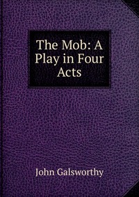 The Mob: A Play in Four Acts