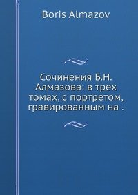 Сочинения Б.Н. Алмазова: в трех томах, с портретом, гравированным стали, и кратким биографическим очерком