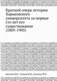 Краткий очерк истории Харьковского университета за первые сто лет его существования (1805-1905)