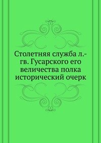 Столетняя служба л.-гв. Гусарского его величества полка