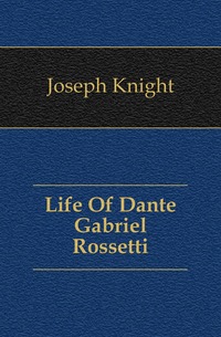 Life Of Dante Gabriel Rossetti