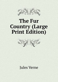 The Fur Country (Large Print Edition)