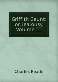 Griffith Gaunt: or, Jealousy, Volume III