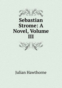 Sebastian Strome: A Novel, Volume III