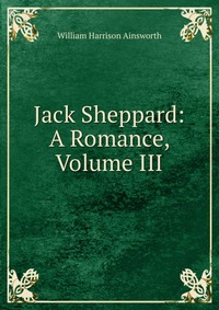 Jack Sheppard: A Romance, Volume III