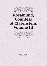 Rosamund, Countess of Clarenstein, Volume III