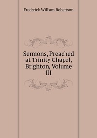 Sermons, Preached at Trinity Chapel, Brighton, Volume III