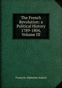 The French Revolution: a Political History 1789-1804, Volume III