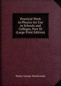 Practical Work in Physics for Use in Schools and Colleges, Part III (Large Print Edition)