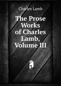 The Prose Works of Charles Lamb, Volume III