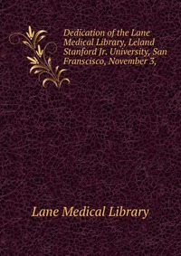 Dedication of the Lane Medical Library, Leland Stanford Jr. University, San Franscisco, November 3