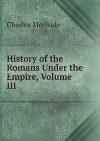 History of the Romans Under the Empire, Volume III