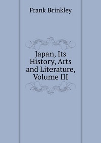 Japan, Its History, Arts and Literature, Volume III