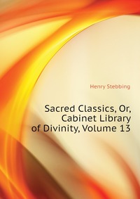 Sacred Classics, Or, Cabinet Library of Divinity, Volume 13