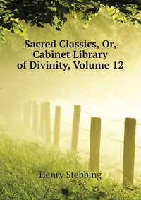 Sacred Classics, Or, Cabinet Library of Divinity, Volume 12