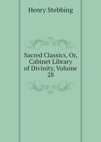 Sacred Classics, Or, Cabinet Library of Divinity, Volume 28