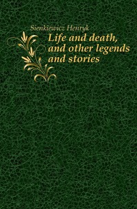 Life and death, and other legends and stories