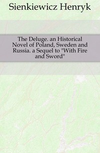 The Deluge. an Historical Novel of Poland, Sweden and Russia. a Sequel to 