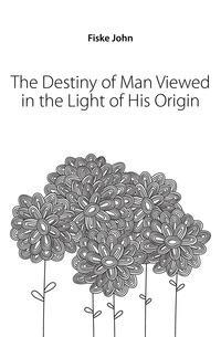 The Destiny of Man Viewed in the Light of His Origin