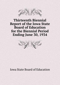 Thirteenth Biennial Report of the Iowa State Board of Education for the Biennial Period Ending June 30, 1934