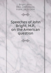 Speeches of John Bright, M.P., on the American question