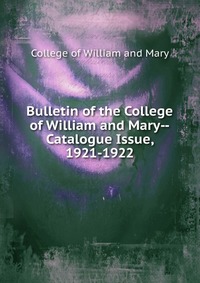 Bulletin of the College of William and Mary-Catalogue Issue, 1921-1922