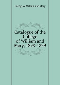 Catalogue of the College of William and Mary, 1898-1899