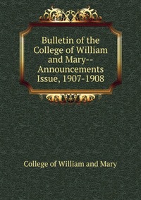 Bulletin of the College of William and Mary-Announcements Issue, 1907-1908