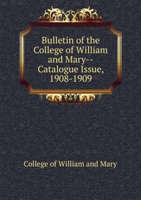 Bulletin of the College of William and Mary-Catalogue Issue, 1908-1909