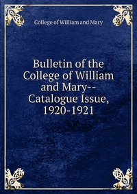 Bulletin of the College of William and Mary-Catalogue Issue, 1920-1921