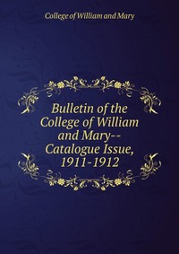 Bulletin of the College of William and Mary-Catalogue Issue, 1911-1912