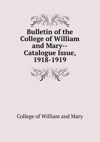 Bulletin of the College of William and Mary-Catalogue Issue, 1918-1919