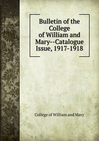 Bulletin of the College of William and Mary-Catalogue Issue, 1917-1918