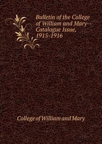 Bulletin of the College of William and Mary-Catalogue Issue, 1915-1916