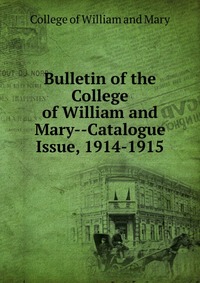 Bulletin of the College of William and Mary-Catalogue Issue, 1914-1915