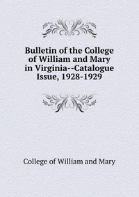 Bulletin of the College of William and Mary in Virginia-Catalogue Issue, 1928-1929