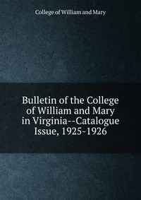 Bulletin of the College of William and Mary in Virginia-Catalogue Issue, 1925-1926