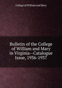 Bulletin of the College of William and Mary in Virginia-Catalogue Issue, 1936-1937