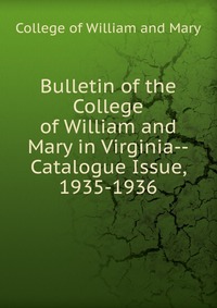 Bulletin of the College of William and Mary in Virginia-Catalogue Issue, 1935-1936