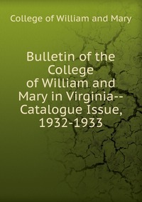 Bulletin of the College of William and Mary in Virginia-Catalogue Issue, 1932-1933