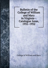 Bulletin of the College of William and Mary in Virginia-Catalogue Issue, 1931-1932