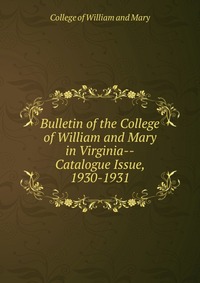 Bulletin of the College of William and Mary in Virginia-Catalogue Issue, 1930-1931