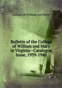 Bulletin of the College of William and Mary in Virginia-Catalogue Issue, 1939-1940