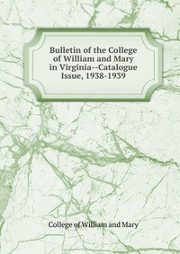 Bulletin of the College of William and Mary in Virginia-Catalogue Issue, 1938-1939