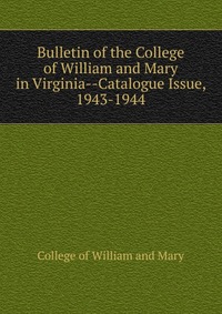 Bulletin of the College of William and Mary in Virginia-Catalogue Issue, 1943-1944