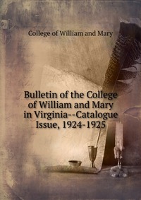 Bulletin of the College of William and Mary in Virginia-Catalogue Issue, 1924-1925