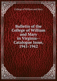 Bulletin of the College of William and Mary in Virginia-Catalogue Issue, 1941-1942